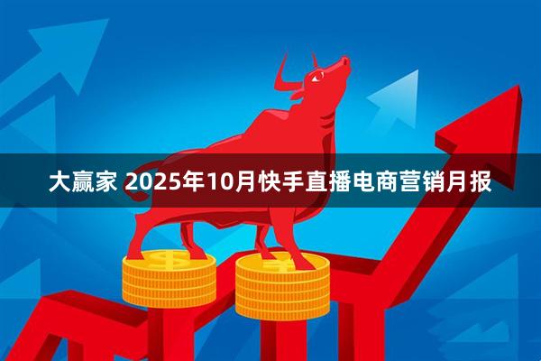 大赢家 2025年10月快手直播电商营销月报
